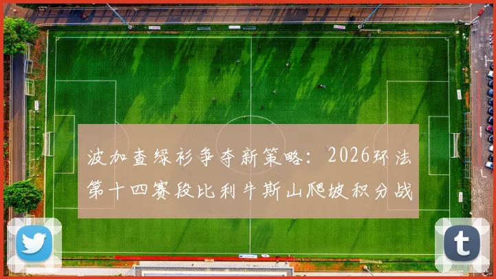 波加查绿衫争夺新策略:2026环法第十四赛段比利牛斯山爬坡积分战解析
