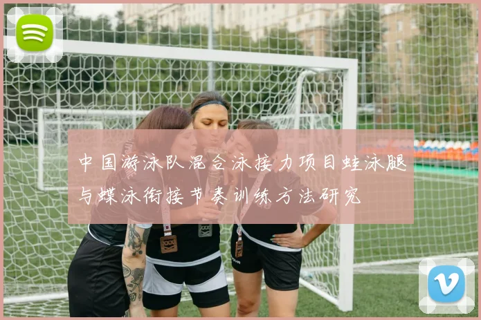 中国游泳队混合泳接力项目蛙泳腿与蝶泳衔接节奏训练方法研究