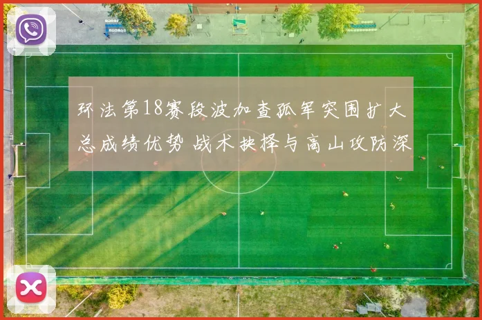 环法第18赛段波加查孤军突围扩大总成绩优势 战术抉择与高山攻防深度解读